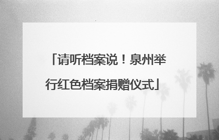请听档案说！泉州举行红色档案捐赠仪式