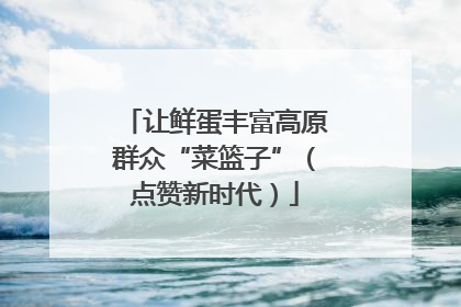 让鲜蛋丰富高原群众“菜篮子”（点赞新时代）