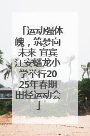 运动强体魄，筑梦向未来 宜宾江安蟠龙小学举行2025年春期田径运动会