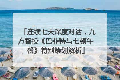 连续七天深度对话，九方智投《巴菲特与七顿午餐》特别策划解析