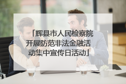 辉县市人民检察院开展防范非法金融活动集中宣传日活动