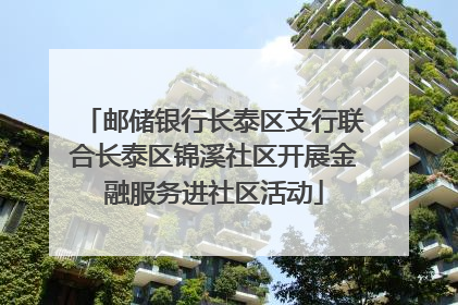 邮储银行长泰区支行联合长泰区锦溪社区开展金融服务进社区活动