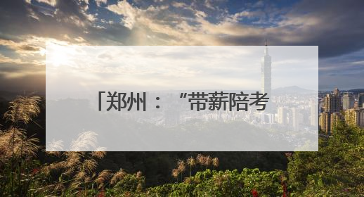 郑州：“带薪陪考假”为职工高考子女“暖心护航”