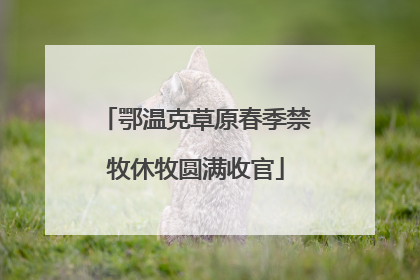 鄂温克草原春季禁牧休牧圆满收官