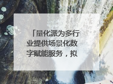量化派为多行业提供场景化数字赋能服务，拟港交所上市