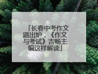 长春中考作文题出炉，《作文与考试》吉畅主编这样解读
