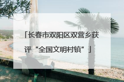 长春市双阳区双营乡获评“全国文明村镇”
