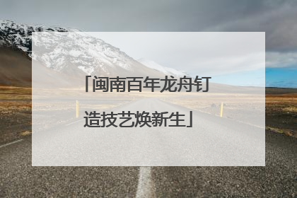 闽南百年龙舟钉造技艺焕新生