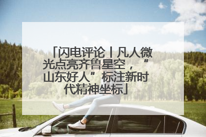 闪电评论丨凡人微光点亮齐鲁星空，“山东好人”标注新时代精神坐标