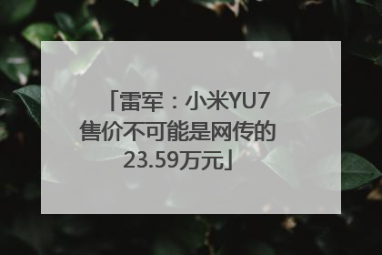 雷军：小米YU7售价不可能是网传的23.59万元