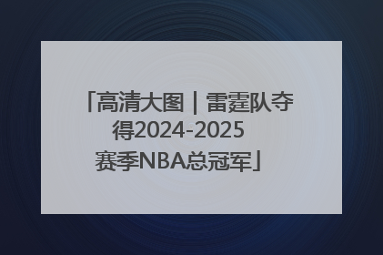 高清大图｜雷霆队夺得2024-2025赛季NBA总冠军