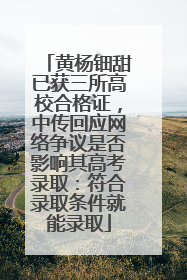 黄杨钿甜已获三所高校合格证，中传回应网络争议是否影响其高考录取：符合录取条件就能录取