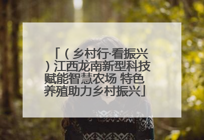 （乡村行·看振兴）江西龙南新型科技赋能智慧农场 特色养殖助力乡村振兴