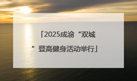 2025成渝“双城”登高健身活动举行
