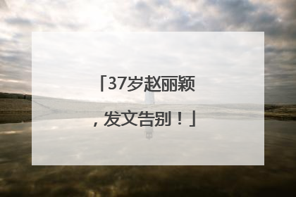 37岁赵丽颖，发文告别！