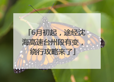 6月初起，途经沈海高速台州段有变，绕行攻略来了